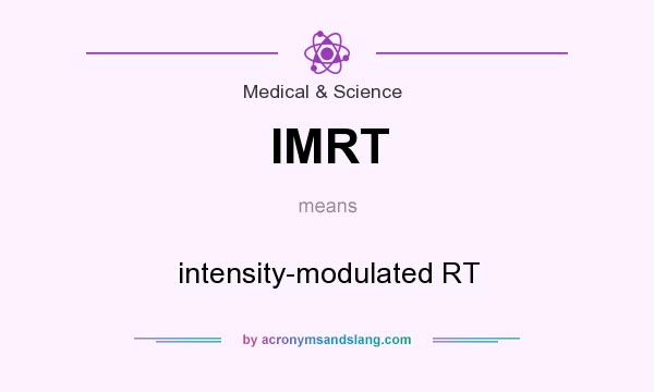 What does IMRT mean? It stands for intensity-modulated RT
