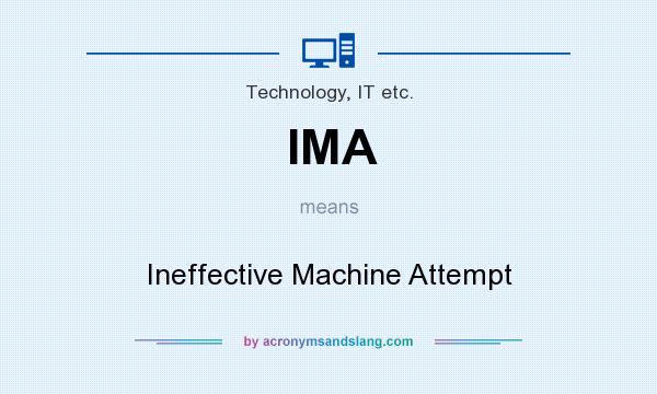 What does IMA mean? It stands for Ineffective Machine Attempt