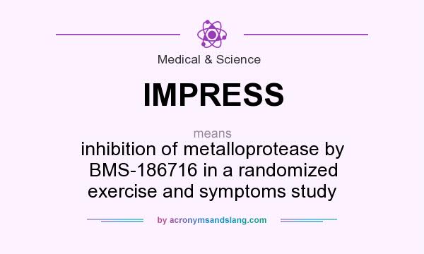 What does IMPRESS mean? It stands for inhibition of metalloprotease by BMS-186716 in a randomized exercise and symptoms study
