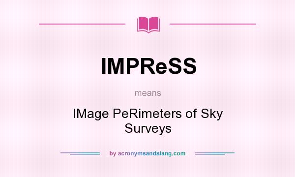 What does IMPReSS mean? It stands for IMage PeRimeters of Sky Surveys
