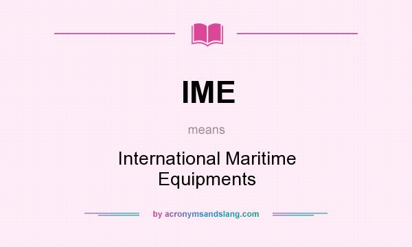 What does IME mean? It stands for International Maritime Equipments