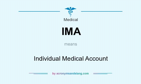 What does IMA mean? It stands for Individual Medical Account