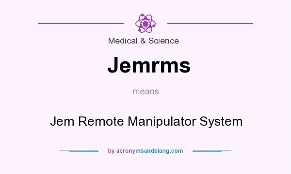What does Jemrms mean? It stands for Jem Remote Manipulator System