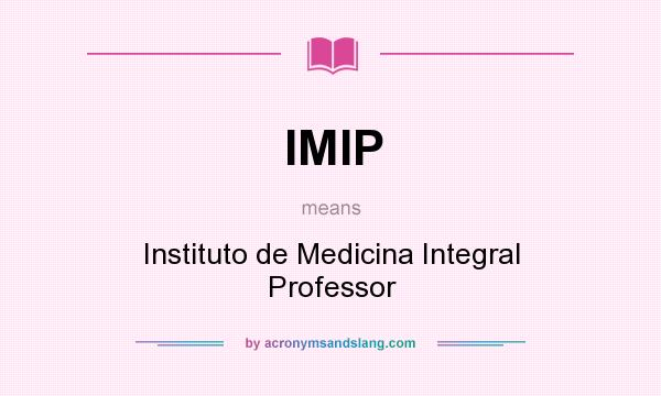 What does IMIP mean? It stands for Instituto de Medicina Integral Professor