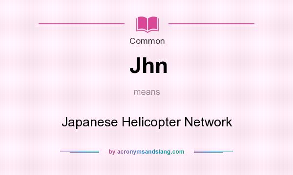 What does Jhn mean? It stands for Japanese Helicopter Network