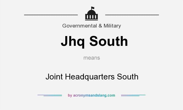 What does Jhq South mean? It stands for Joint Headquarters South