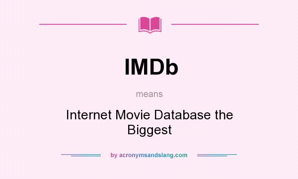 What does IMDb mean? It stands for Internet Movie Database the Biggest