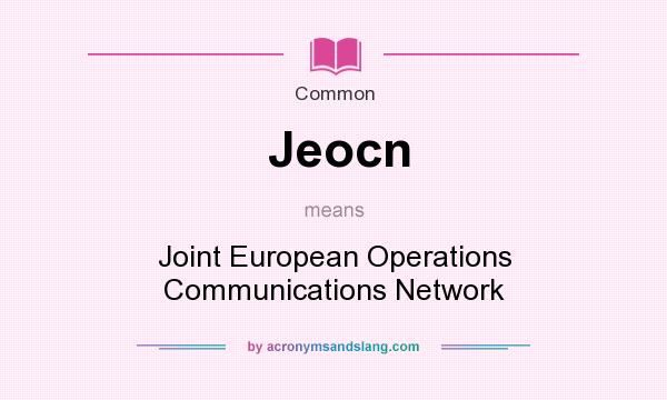 What does Jeocn mean? It stands for Joint European Operations Communications Network
