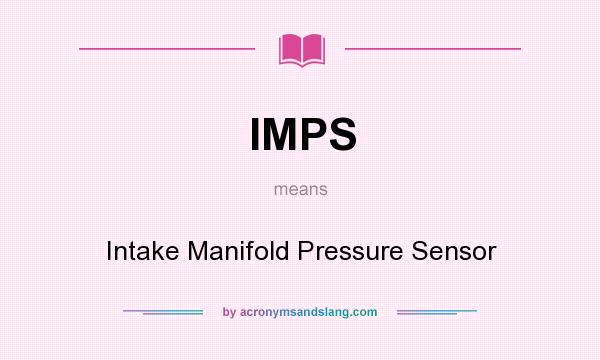 What does IMPS mean? It stands for Intake Manifold Pressure Sensor