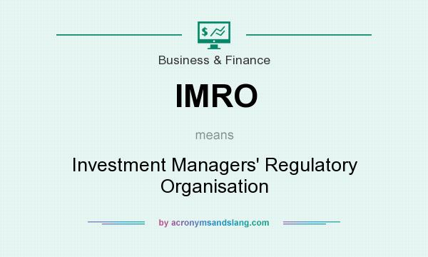 What does IMRO mean? It stands for Investment Managers` Regulatory Organisation