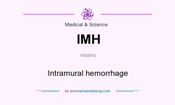 What does IMH mean? It stands for Intramural hemorrhage