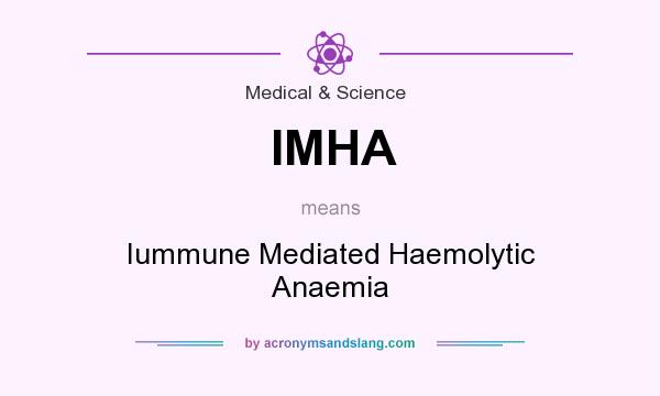 What does IMHA mean? It stands for Iummune Mediated Haemolytic Anaemia