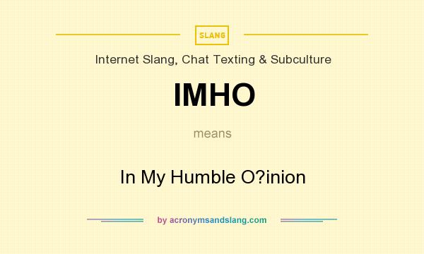 What does IMHO mean? It stands for In My Humble O?inion