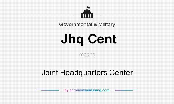 What does Jhq Cent mean? It stands for Joint Headquarters Center