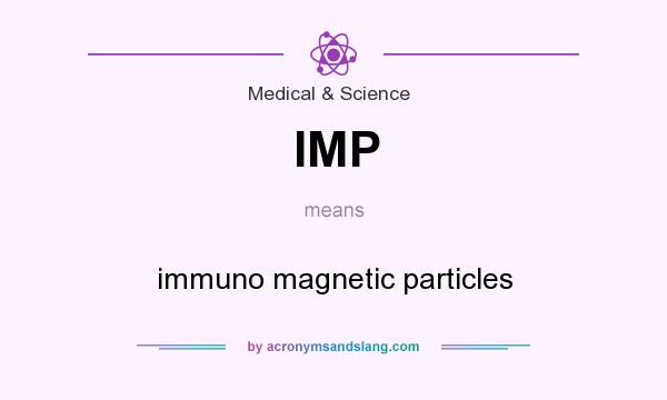 What does IMP mean? It stands for immuno magnetic particles