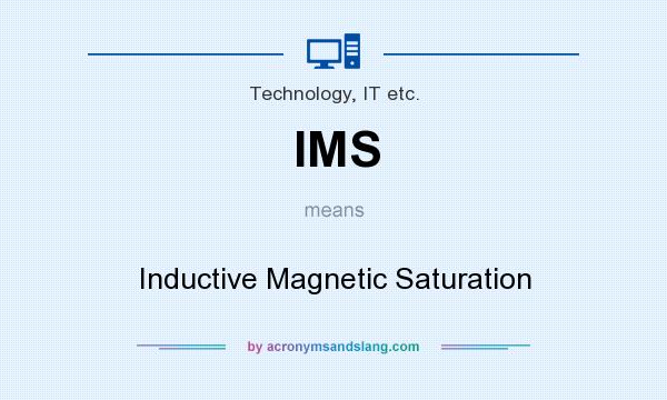 What does IMS mean? It stands for Inductive Magnetic Saturation