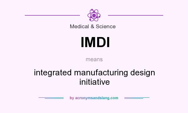 What does IMDI mean? It stands for integrated manufacturing design initiative