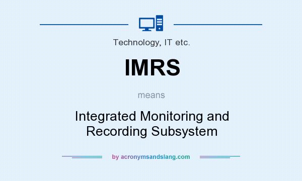 What does IMRS mean? It stands for Integrated Monitoring and Recording Subsystem