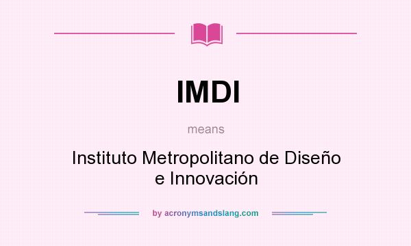 What does IMDI mean? It stands for Instituto Metropolitano de Diseño e Innovación