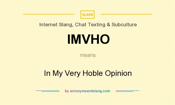 What does IMVHO mean? It stands for In My Very Hoble Opinion