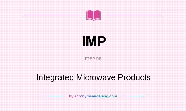 What does IMP mean? It stands for Integrated Microwave Products