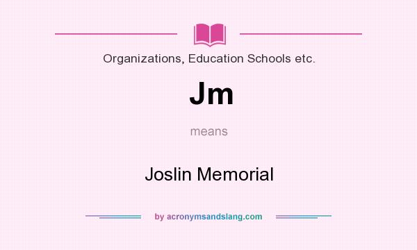 What does Jm mean? It stands for Joslin Memorial