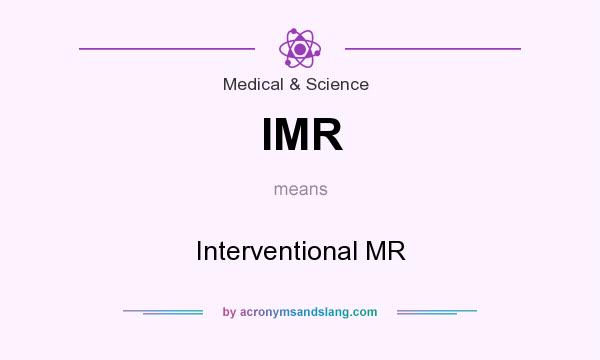 What does IMR mean? It stands for Interventional MR