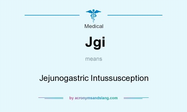 What does Jgi mean? It stands for Jejunogastric Intussusception