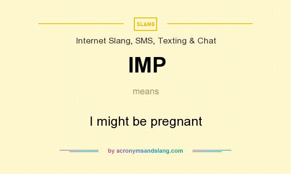 What does IMP mean? It stands for I might be pregnant
