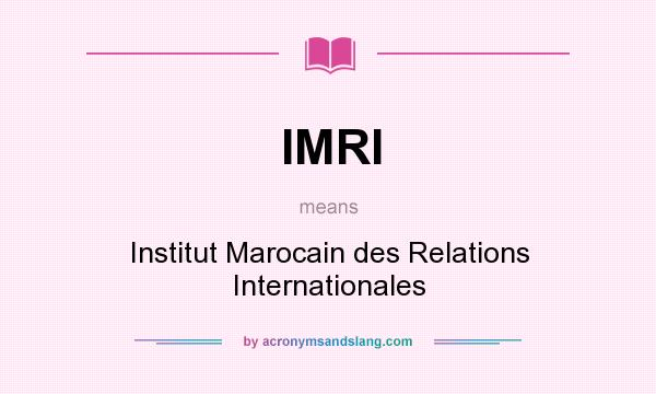 What does IMRI mean? It stands for Institut Marocain des Relations Internationales