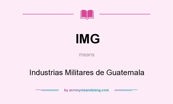 What does IMG mean? It stands for Industrias Militares de Guatemala