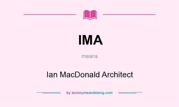 What does IMA mean? It stands for Ian MacDonald Architect