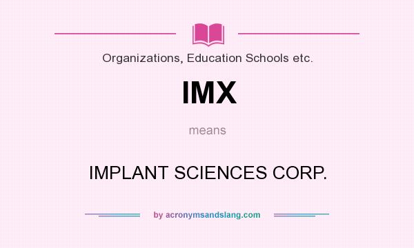 What does IMX mean? It stands for IMPLANT SCIENCES CORP.