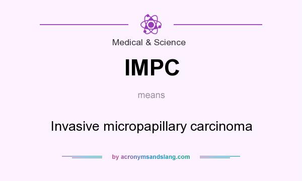 What does IMPC mean? It stands for Invasive micropapillary carcinoma