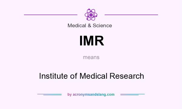 What does IMR mean? It stands for Institute of Medical Research