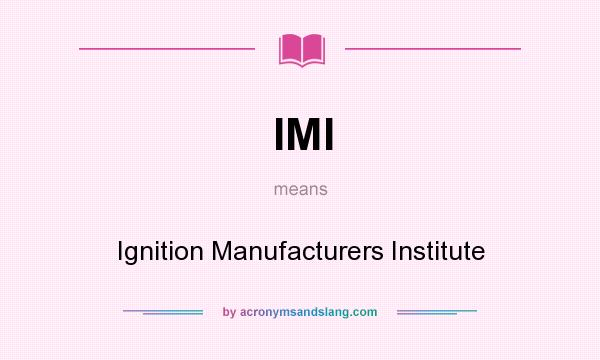What does IMI mean? It stands for Ignition Manufacturers Institute