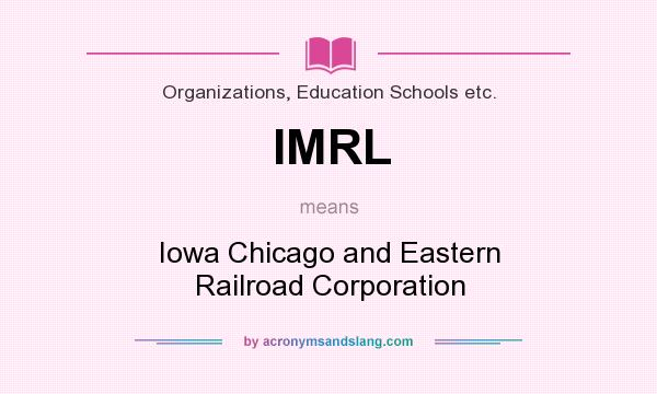 What does IMRL mean? It stands for Iowa Chicago and Eastern Railroad Corporation