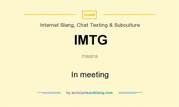 What does IMTG mean? It stands for In meeting