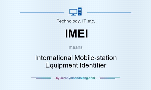 What does IMEI mean? It stands for International Mobile-station Equipment Identifier