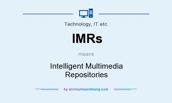 What does IMRs mean? It stands for Intelligent Multimedia Repositories