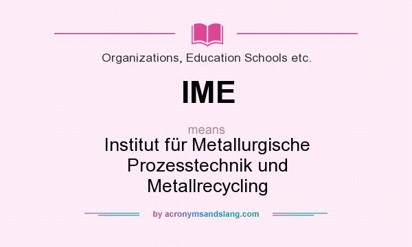 What does IME mean? It stands for Institut für Metallurgische Prozesstechnik und Metallrecycling