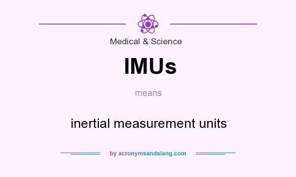 What does IMUs mean? It stands for inertial measurement units