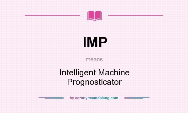 What does IMP mean? It stands for Intelligent Machine Prognosticator
