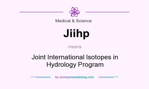 What does Jiihp mean? It stands for Joint International Isotopes in Hydrology Program
