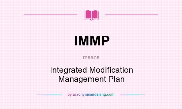 What does IMMP mean? It stands for Integrated Modification Management Plan