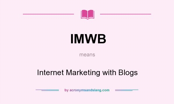 What does IMWB mean? It stands for Internet Marketing with Blogs