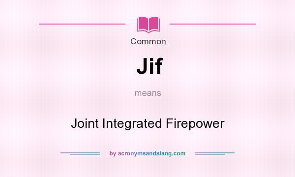 What does Jif mean? It stands for Joint Integrated Firepower