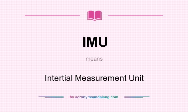 What does IMU mean? It stands for Intertial Measurement Unit