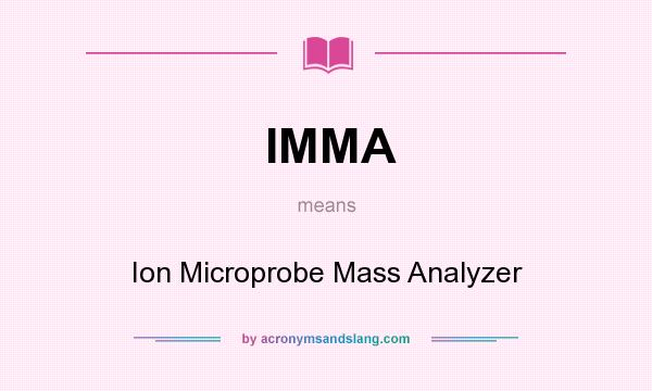 What does IMMA mean? It stands for Ion Microprobe Mass Analyzer