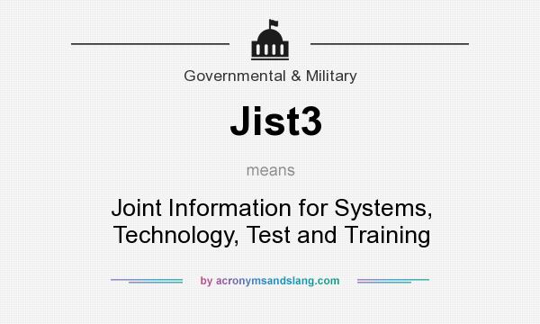 What does Jist3 mean? It stands for Joint Information for Systems, Technology, Test and Training